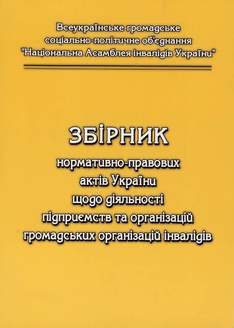 Збірник нормативно-правових актів України щодо діяльності підприємств та організацій громадських організацій осіб з інвалідністю 