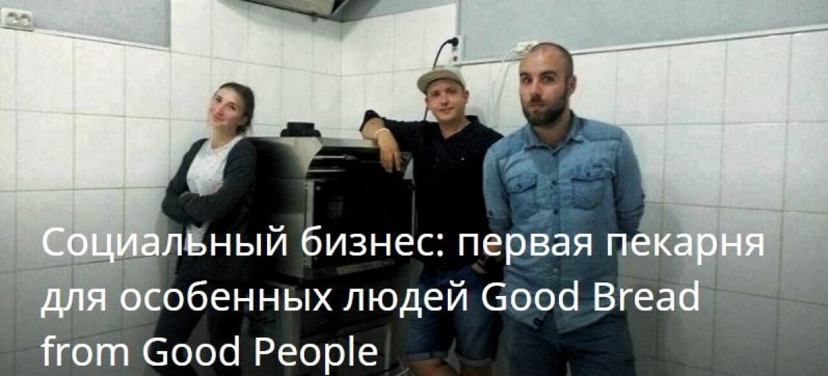 Социальный бизнес: первая пекарня для особенных людей Good Bread from Good People