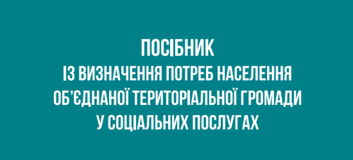 Посібник із визначення потреб населення об’єднаної територіальної громади у соціальних послугах / Практичні рекомендації