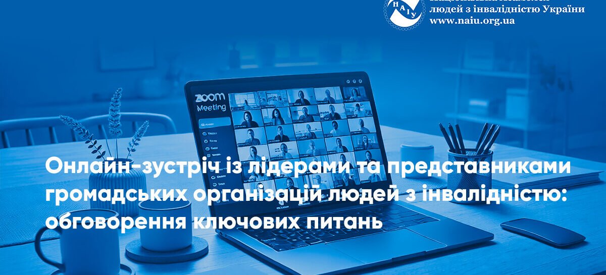 Онлайн-зустріч із лідерами та представниками громадських організацій людей з інвалідністю: обговорення ключових питань